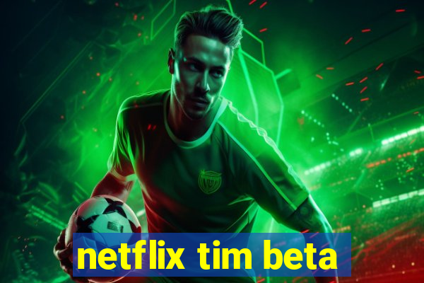 netflix tim beta